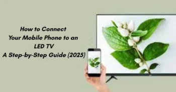 How to Connect Your Mobile Phone to an LED TV: A Step-by-Step Guide (2025)
